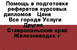 Помощь в подготовке рефератов/курсовых/дипломов › Цена ­ 2 000 - Все города Услуги » Другие   . Ставропольский край,Железноводск г.